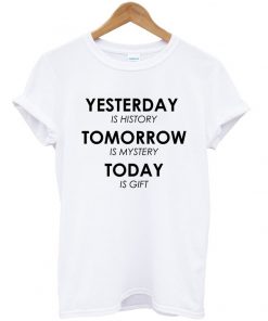 life quote yesterday is history t-shirt