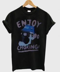 enjoy choking t-shirt