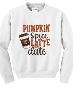 pumpkin spice latte date sweatshirt