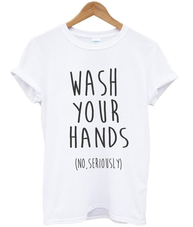 wash your hands t shirt