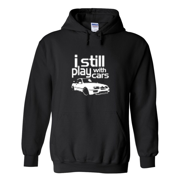 i still play with cars hoodie