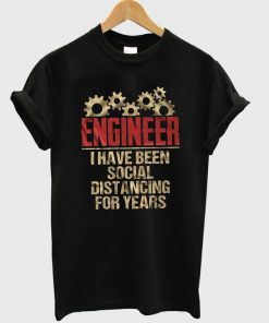 engineer i have been social distancing for years t-shirt
