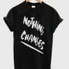 nothing changes t-shirt
