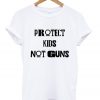protect kids not guns t-shirt