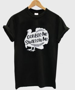 gobble me swallow me t-shirt