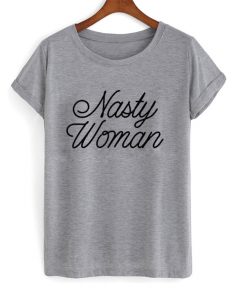 nasty woman t-shirt