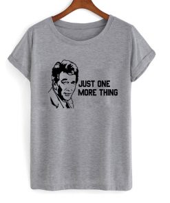 just one more thing t-shirt