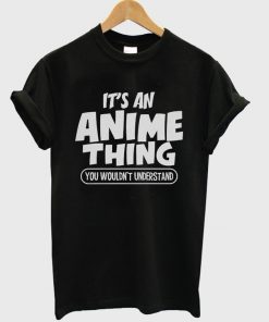 it's an anime thing t-shirt
