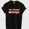your channel subscribe t-shirt