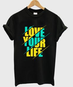 love your life t-shirt