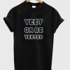 yeet or be yeeted t-shirt