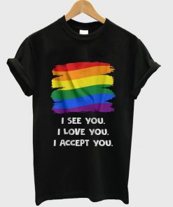 i see you i love you i accept you t-shirt