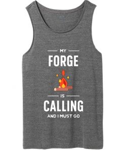 my forge is calling and i must go tank top
