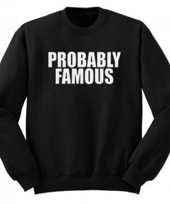 Probably Famous Sweatshirt