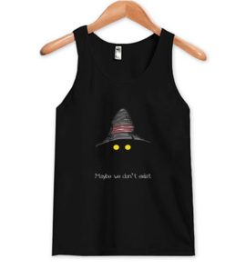 Maybe We Don’t Exist Tank Top