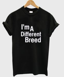 I’m a Different Breed T Shirt