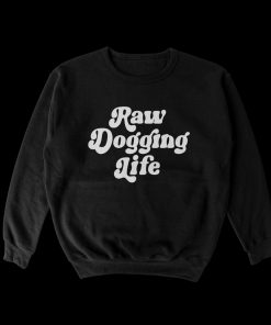 Raw Dogging Life Sweatshirt