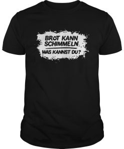 Mario Barth Brot Kann Schimmeln Was Kannst Du T shirt